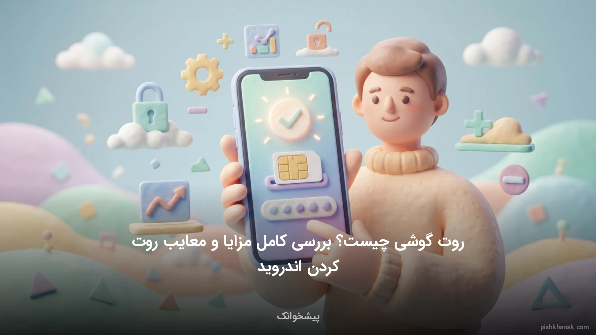 روت گوشی چیست؟ بررسی کامل مزایا و معایب روت کردن اندروید