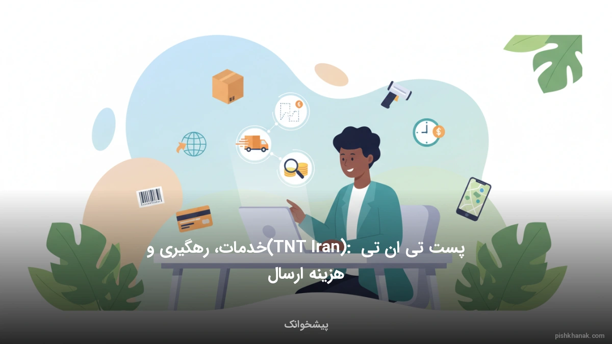 پست تی ان تی (TNT Iran): خدمات، رهگیری و هزینه ارسال