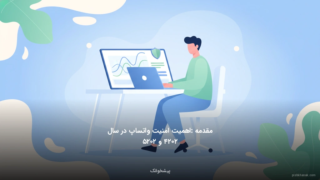 مقدمه: اهمیت امنیت واتساپ در سال ۲۰۲۴ و ۲۰۲۵