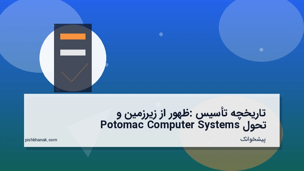 تاریخچه تأسیس: ظهور از زیرزمین و تحول Potomac Computer Systems