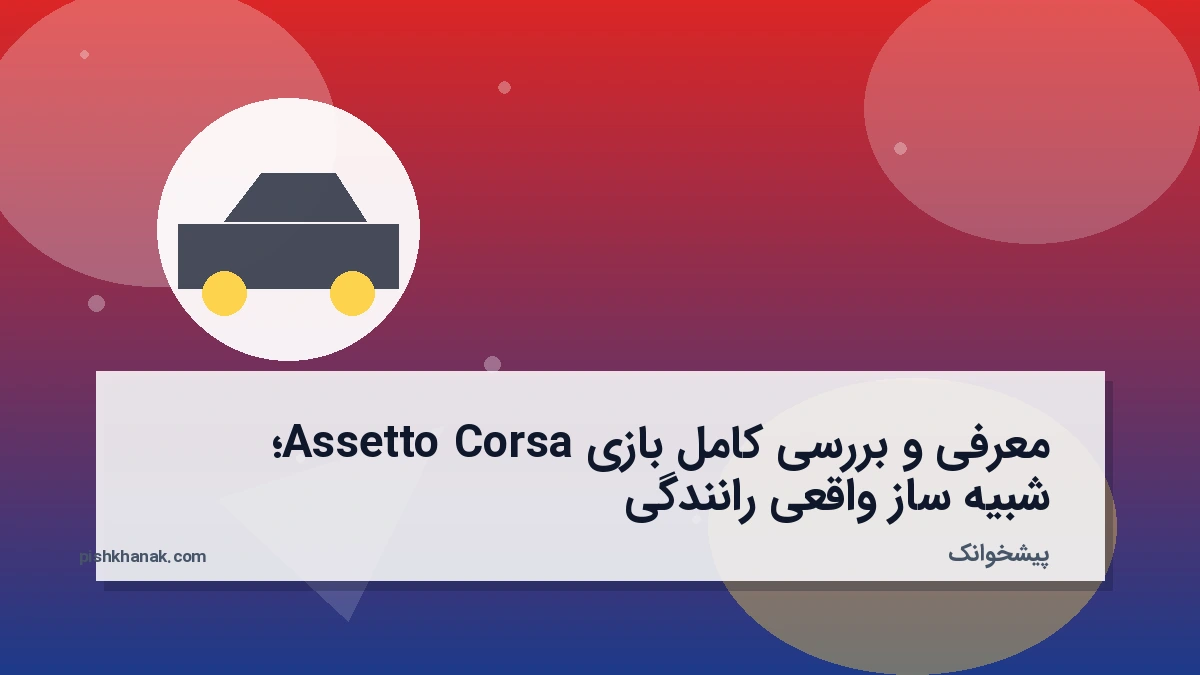 معرفی و بررسی کامل بازی Assetto Corsa؛ شبیه‌ساز واقعی رانندگی