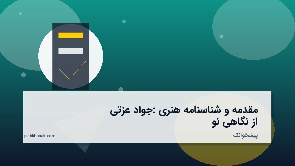 مقدمه و شناسنامه هنری: جواد عزتی از نگاهی نو