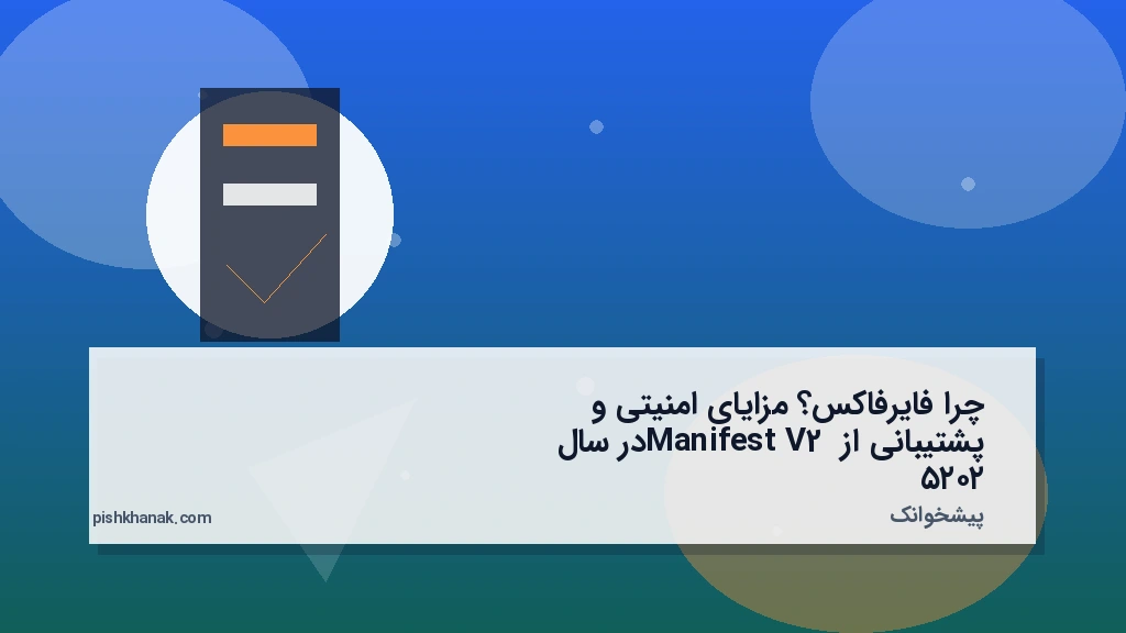چرا فایرفاکس؟ مزایای امنیتی و پشتیبانی از Manifest V2 در سال ۲۰۲۵
