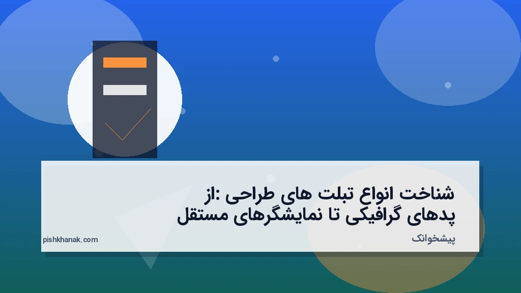 شناخت انواع تبلت‌های طراحی: از پدهای گرافیکی تا نمایشگرهای مستقل