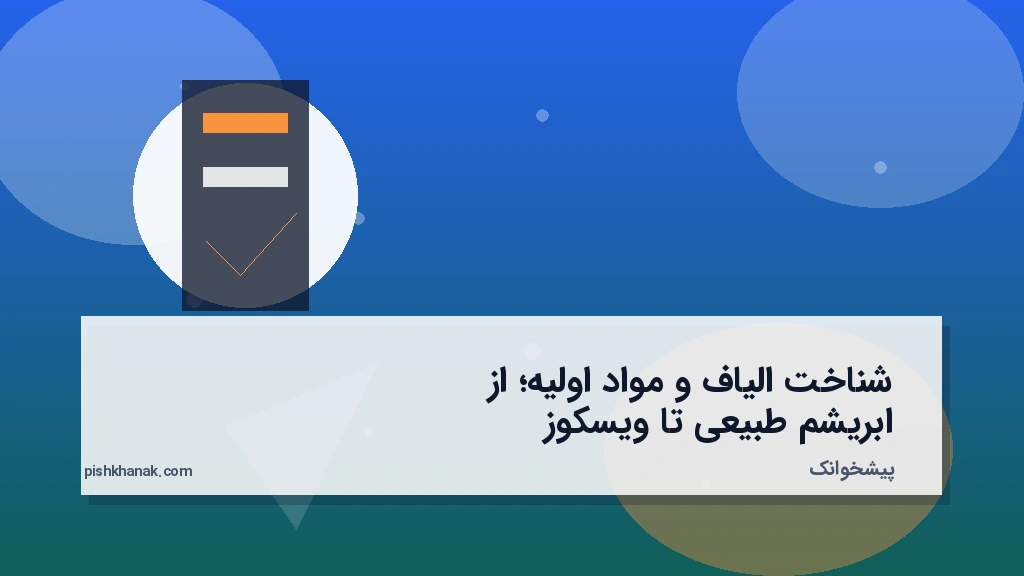 شناخت الیاف و مواد اولیه؛ از ابریشم طبیعی تا ویسکوز