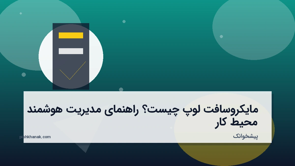 مایکروسافت لوپ چیست؟ راهنمای مدیریت هوشمند محیط کار