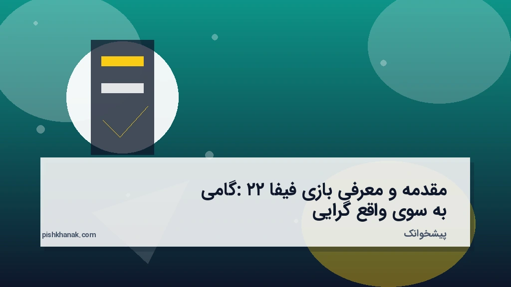 مقدمه و معرفی بازی فیفا ۲۲: گامی به سوی واقع‌گرایی