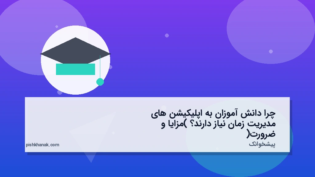 چرا دانش‌آموزان به اپلیکیشن‌های مدیریت زمان نیاز دارند؟ (مزایا و ضرورت)