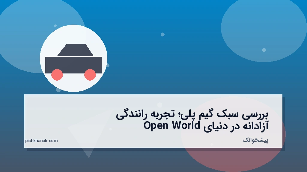 بررسی سبک گیمپلی؛ تجربه رانندگی آزادانه در دنیای Open World