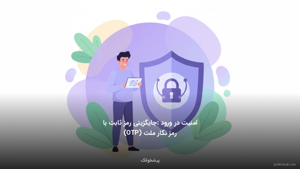 امنیت در ورود: جایگزینی رمز ثابت با رمز نگار ملت (OTP)