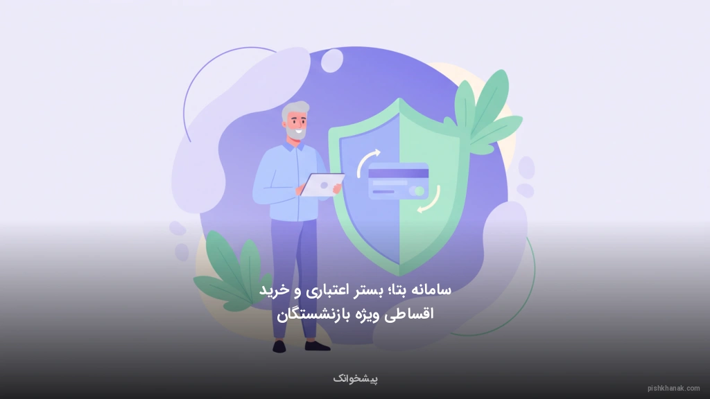 سامانه بتا؛ بستر اعتباری و خرید اقساطی ویژه بازنشستگان