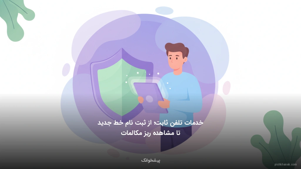 خدمات تلفن ثابت؛ از ثبتنام خط جدید تا مشاهده ریز مکالمات
