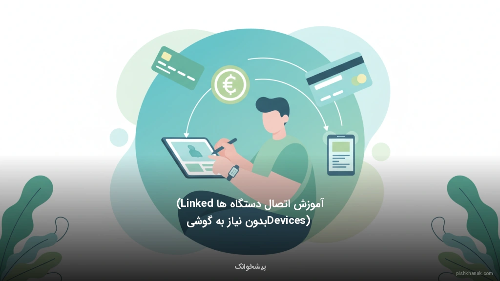 آموزش اتصال دستگاهها (Linked Devices) بدون نیاز به گوشی
