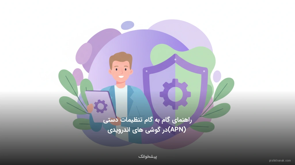 راهنمای گام‌به‌گام تنظیمات دستی (APN) در گوشی‌های اندرویدی