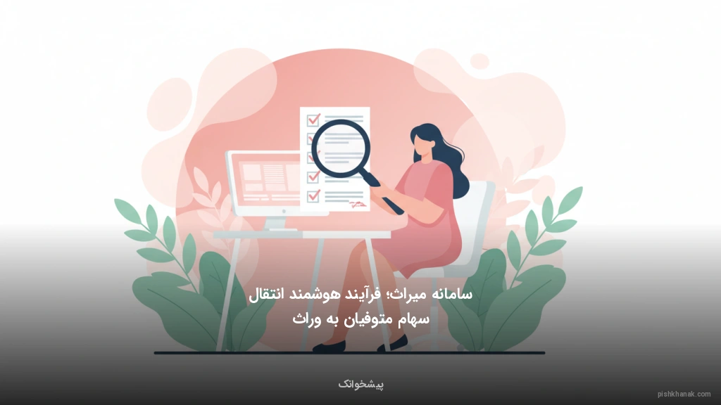 سامانه میراث؛ فرآیند هوشمند انتقال سهام متوفیان به وراث