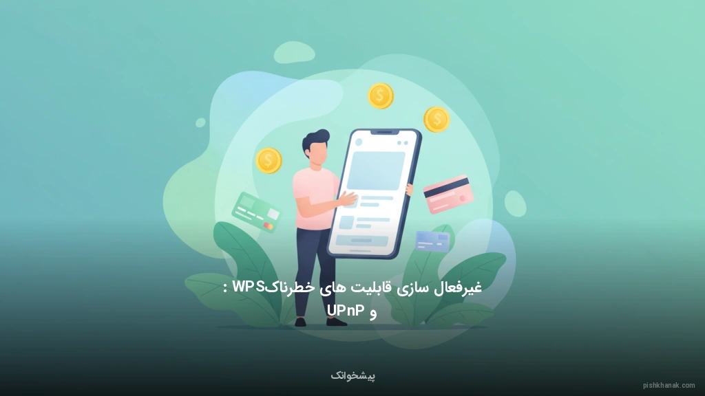 غیرفعال‌سازی قابلیت‌های خطرناک: WPS و UPnP