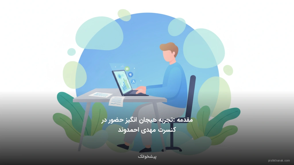 مقدمه: تجربه هیجان‌انگیز حضور در کنسرت مهدی احمدوند