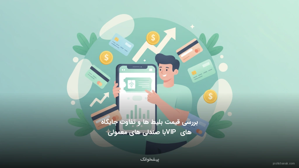 بررسی قیمت بلیطها و تفاوت جایگاههای VIP با صندلیهای معمولی
