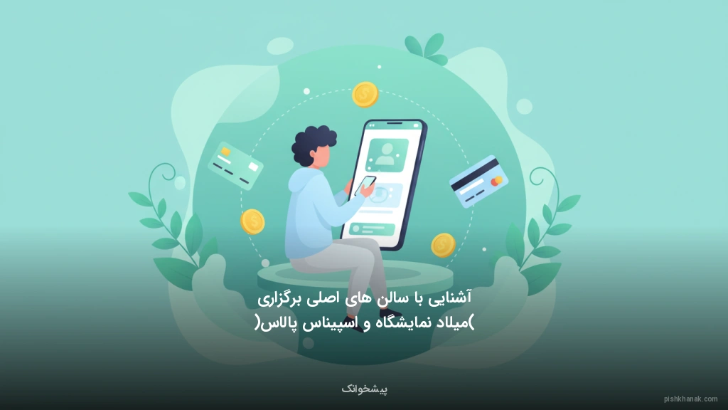 آشنایی با سالن‌های اصلی برگزاری (میلاد نمایشگاه و اسپیناس پالاس)