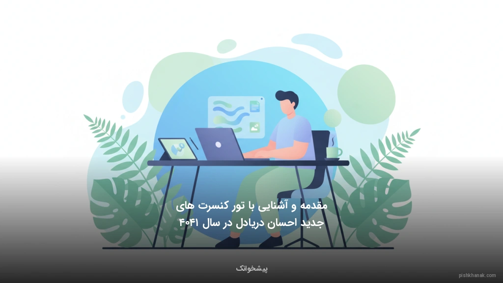 مقدمه و آشنایی با تور کنسرت‌های جدید احسان دریادل در سال ۱۴۰۴