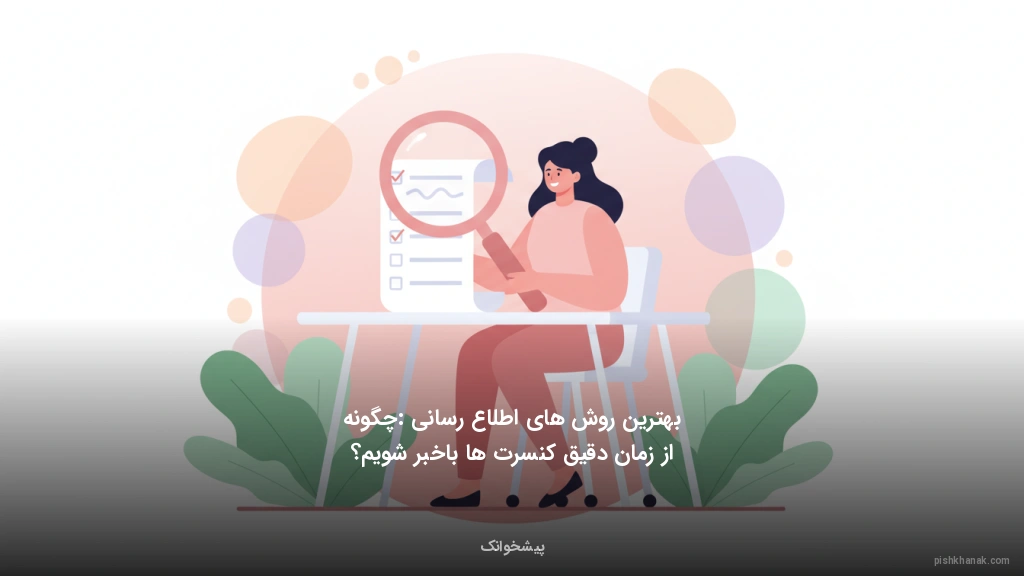 بهترین روش‌های اطلاع‌رسانی: چگونه از زمان دقیق کنسرت‌ها باخبر شویم؟