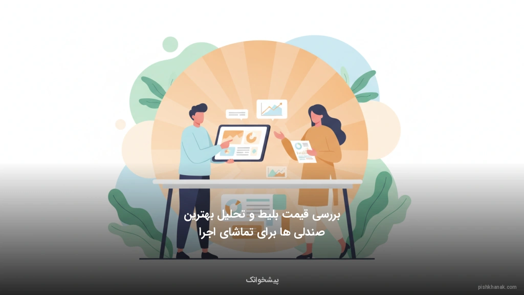 بررسی قیمت بلیط و تحلیل بهترین صندلی‌ها برای تماشای اجرا