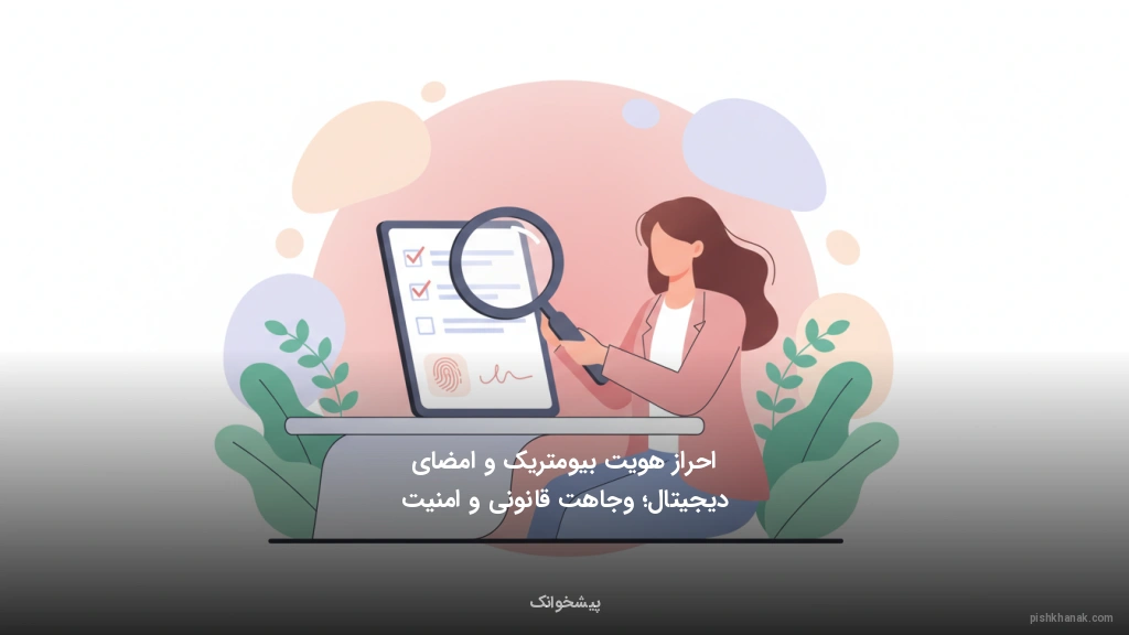 احراز هویت بیومتریک و امضای دیجیتال؛ وجاهت قانونی و امنیت