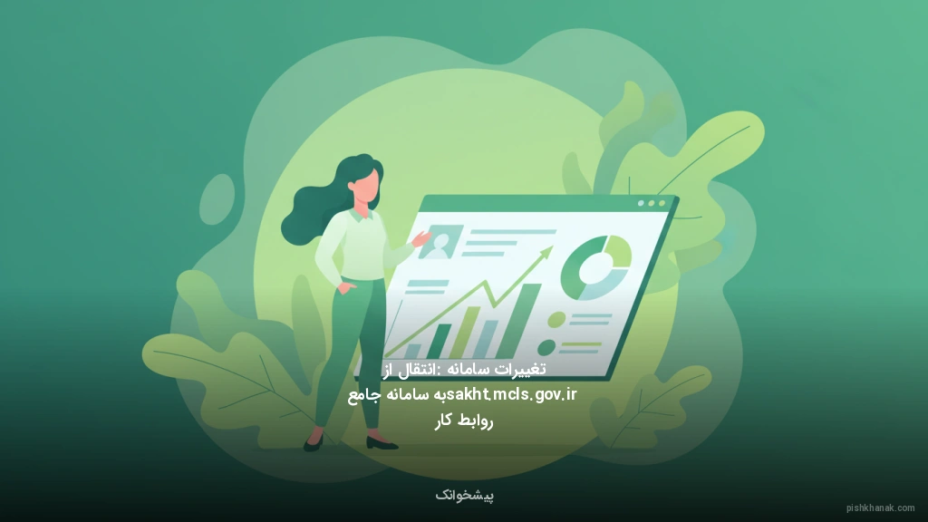 تغییرات سامانه: انتقال از sakht.mcls.gov.ir به سامانه جامع روابط کار