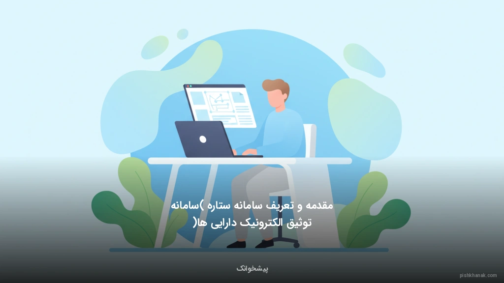 مقدمه و تعریف سامانه ستاره (سامانه توثیق الکترونیک دارایی‌ها)