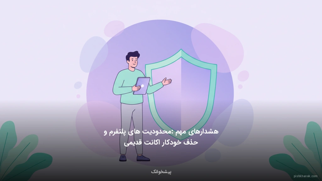 هشدارهای مهم: محدودیتهای پلتفرم و حذف خودکار اکانت قدیمی