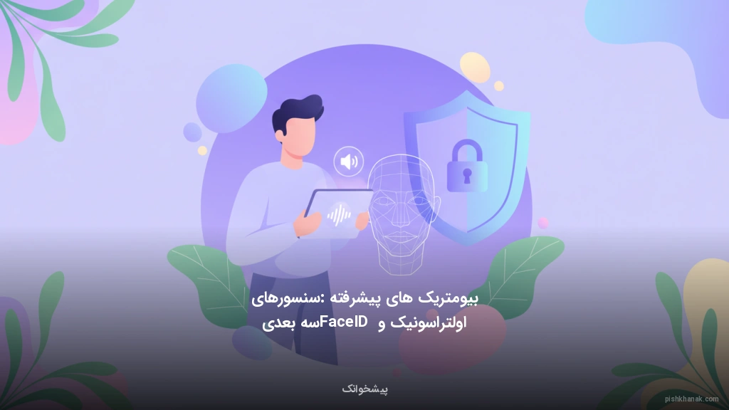 بیومتریک‌های پیشرفته: سنسورهای اولتراسونیک و FaceID سه‌بعدی