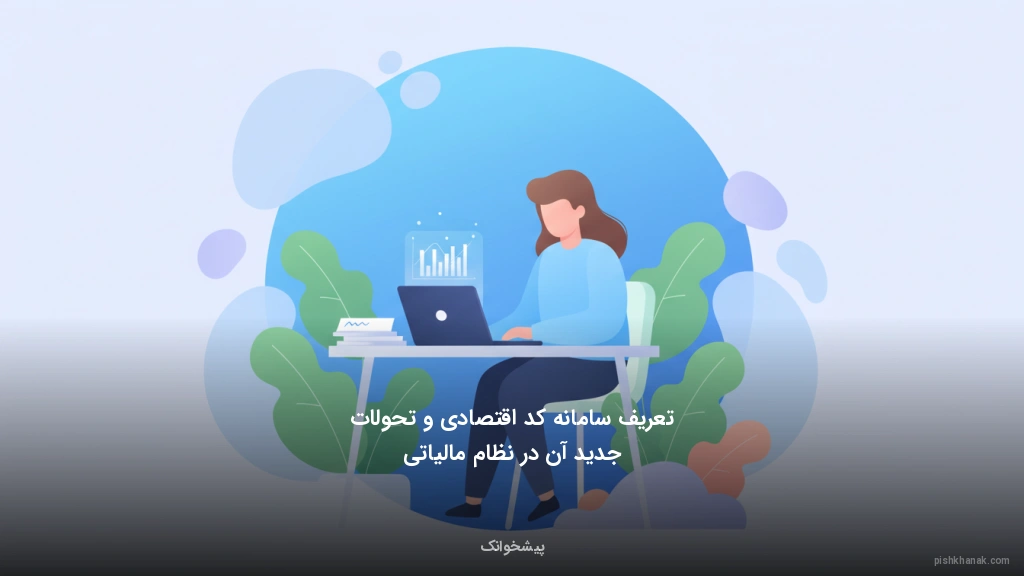 تعریف سامانه کد اقتصادی و تحولات جدید آن در نظام مالیاتی