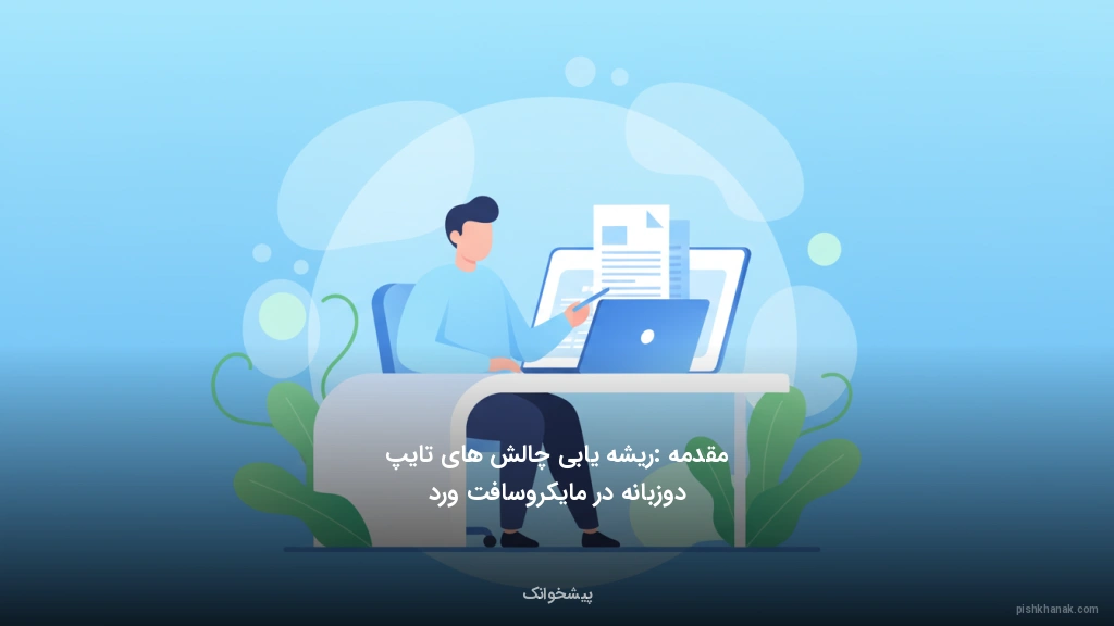 مقدمه: ریشهیابی چالشهای تایپ دوزبانه در مایکروسافت ورد