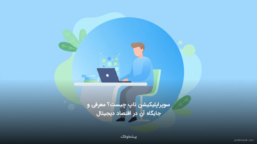 سوپراپلیکیشن تاپ چیست؟ معرفی و جایگاه آن در اقتصاد دیجیتال