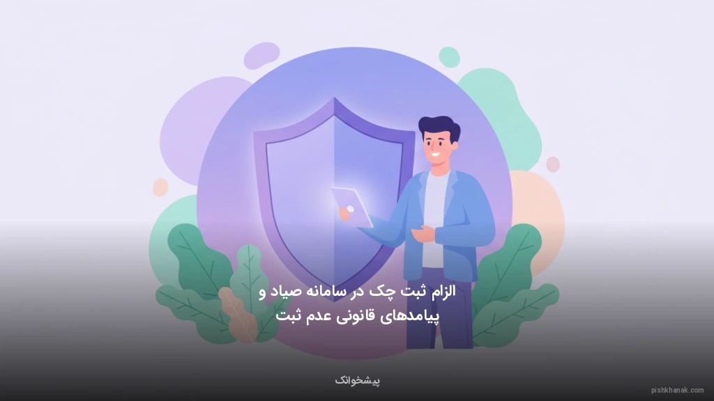 الزام ثبت چک در سامانه صیاد و پیامدهای قانونی عدم ثبت