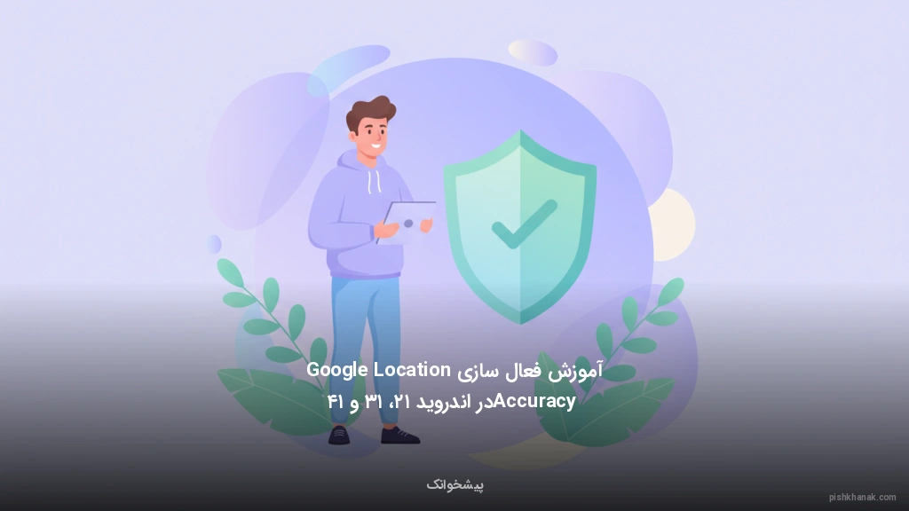 آموزش فعال‌سازی Google Location Accuracy در اندروید ۱۲، ۱۳ و ۱۴