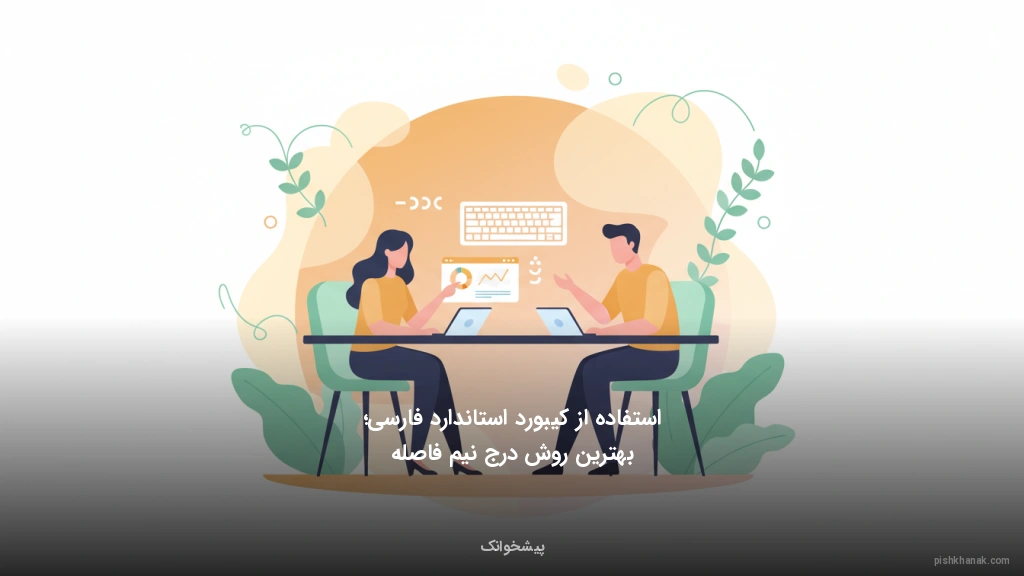 استفاده از کیبورد استاندارد فارسی؛ بهترین روش درج نیم‌فاصله