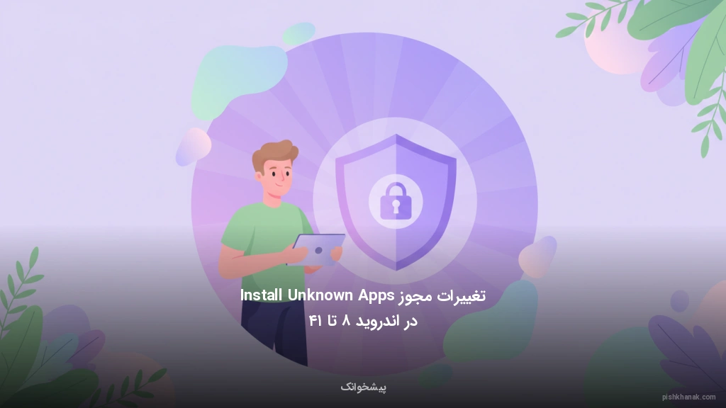 تغییرات مجوز Install Unknown Apps در اندروید ۸ تا ۱۴