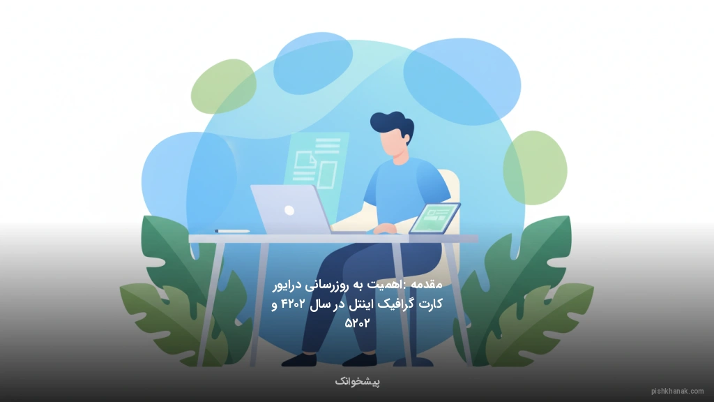 مقدمه: اهمیت به‌روزرسانی درایور کارت گرافیک اینتل در سال ۲۰۲۴ و ۲۰۲۵