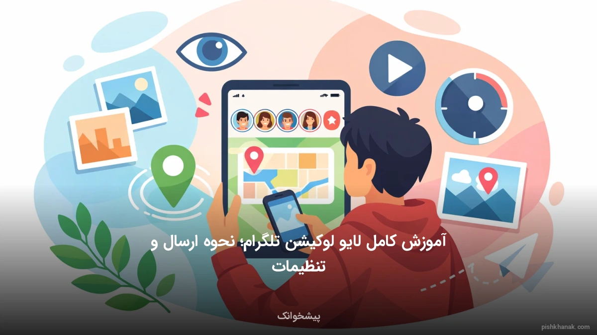 آموزش کامل لایو لوکیشن تلگرام؛ نحوه ارسال و تنظیمات