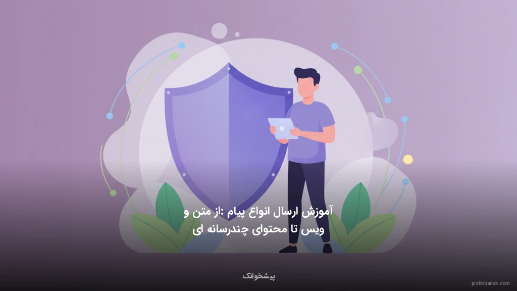 آموزش ارسال انواع پیام: از متن و ویس تا محتوای چندرسانه‌ای