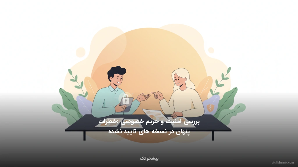 بررسی امنیت و حریم خصوصی: خطرات پنهان در نسخه‌های تایید نشده