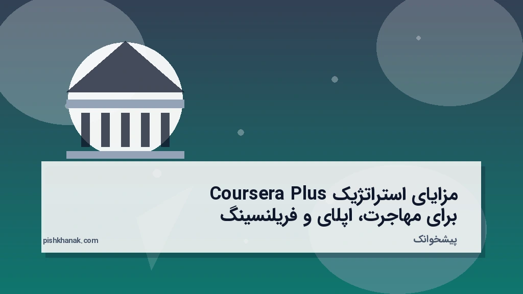 مزایای استراتژیک Coursera Plus برای مهاجرت، اپلای و فریلنسینگ