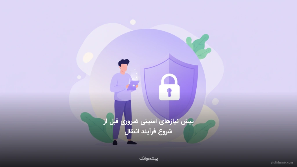 پیشنیازهای امنیتی ضروری قبل از شروع فرآیند انتقال