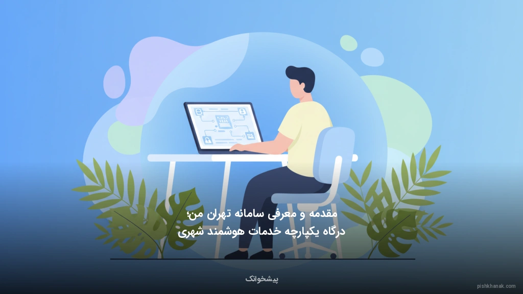 مقدمه و معرفی سامانه تهران من؛ درگاه یکپارچه خدمات هوشمند شهری