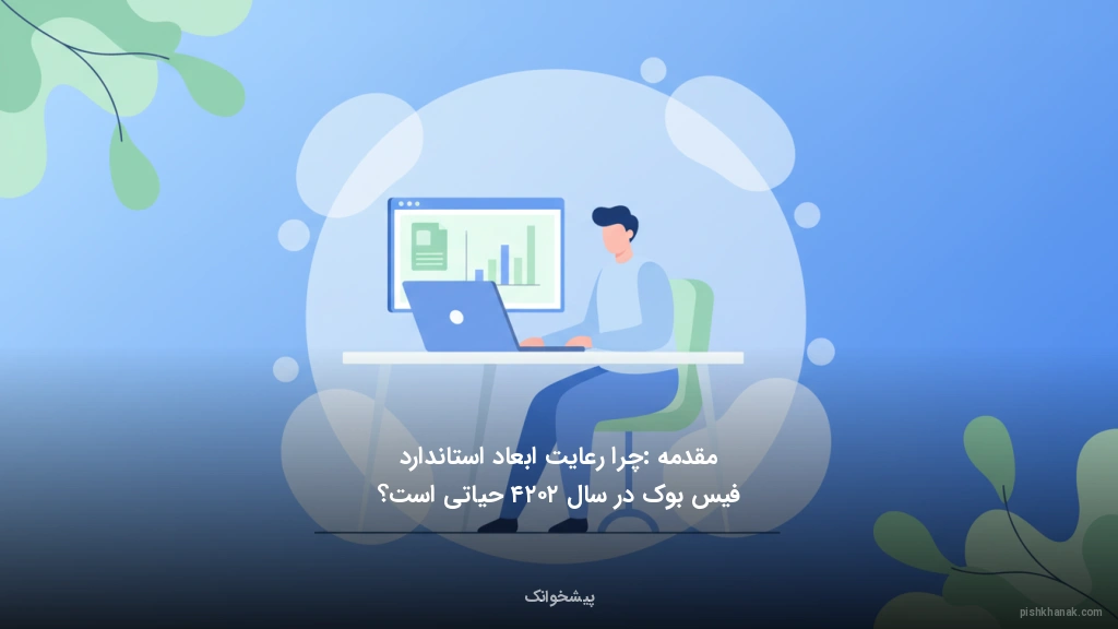 مقدمه: چرا رعایت ابعاد استاندارد فیس‌بوک در سال ۲۰۲۴ حیاتی است؟