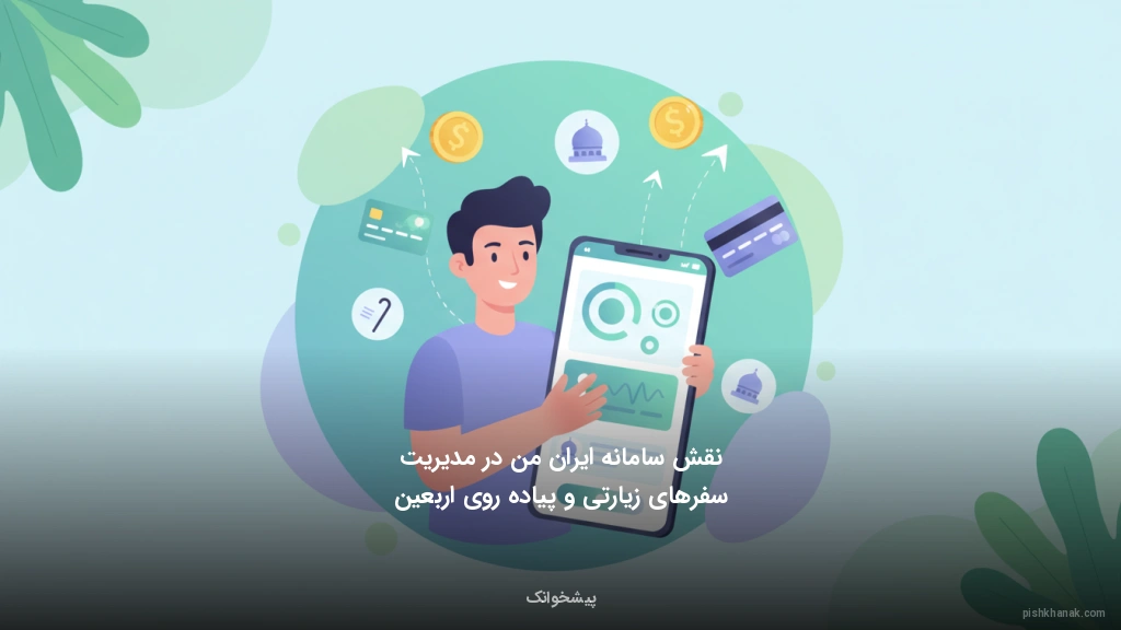 نقش سامانه ایران من در مدیریت سفرهای زیارتی و پیاده‌روی اربعین