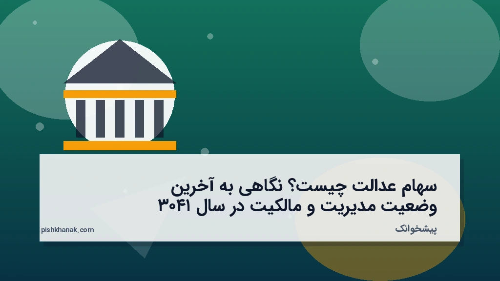 سهام عدالت چیست؟ نگاهی به آخرین وضعیت مدیریت و مالکیت در سال ۱۴۰۳