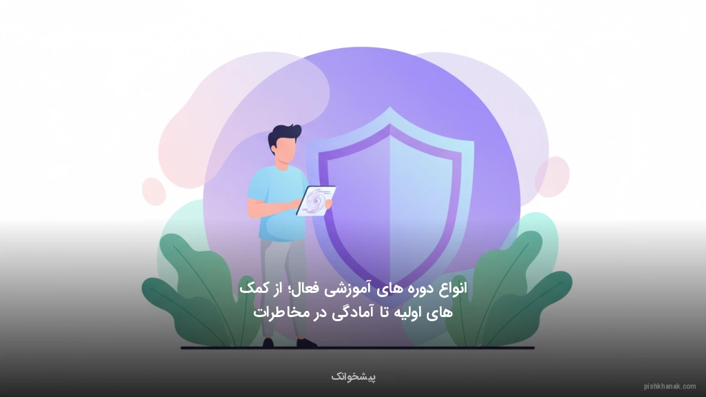 انواع دورههای آموزشی فعال؛ از کمکهای اولیه تا آمادگی در مخاطرات