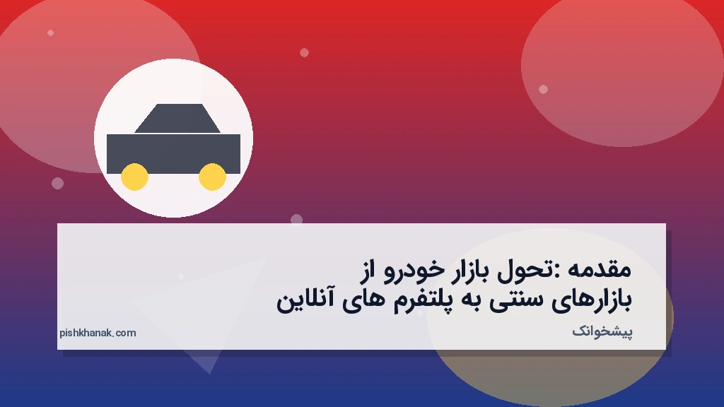 مقدمه: تحول بازار خودرو از بازارهای سنتی به پلتفرم‌های آنلاین